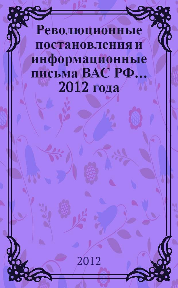 Революционные постановления и информационные письма ВАС РФ... ... 2012 года