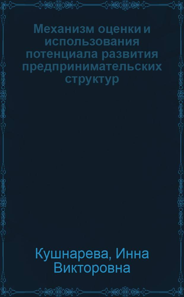 Механизм оценки и использования потенциала развития предпринимательских структур : автореф. дис. на соиск. учен. степ. к. э. н. : специальность 08.00.05 <Экономика и управление народным хозяйством по отраслям и сферам деятельности>