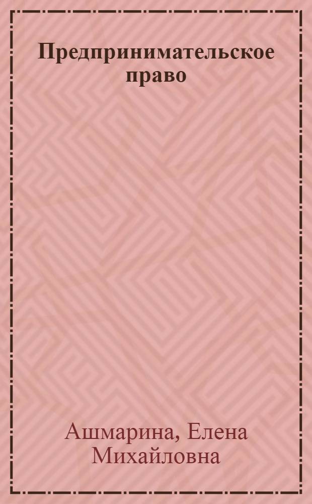 Предпринимательское право : правовое регулирование отдельных видов предпринимательской деятельности : учебник для магистров : для студентов высших учебных заведений, обучающихся по направлению "Юриспруденция" и специальности "Юриспруденция"