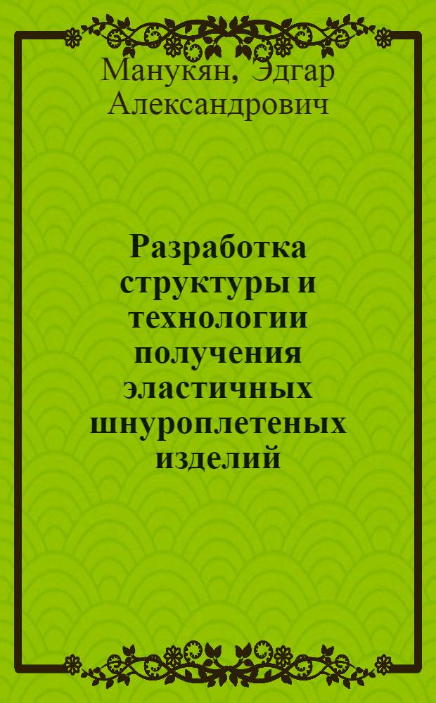 Разработка структуры и технологии получения эластичных шнуроплетеных изделий : автореф. дис. на соиск. учен. степ. к. т. н. : специальность 05.19.02 <Технология и первичная обработка текстильных материалов и сырья>