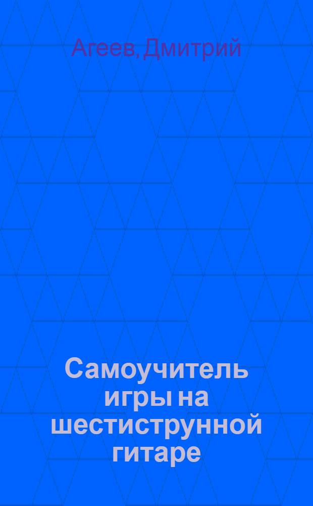 Самоучитель игры на шестиструнной гитаре