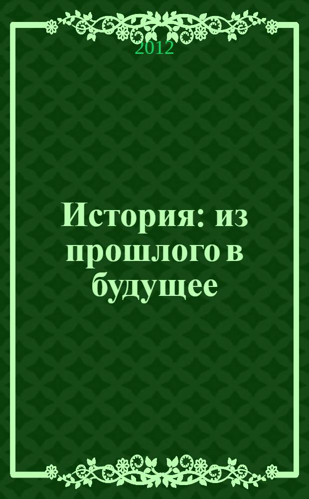 История: из прошлого в будущее : материалы IV Международной научно-практической конференции (30 ноября 2012 г.) : сборник научных трудов