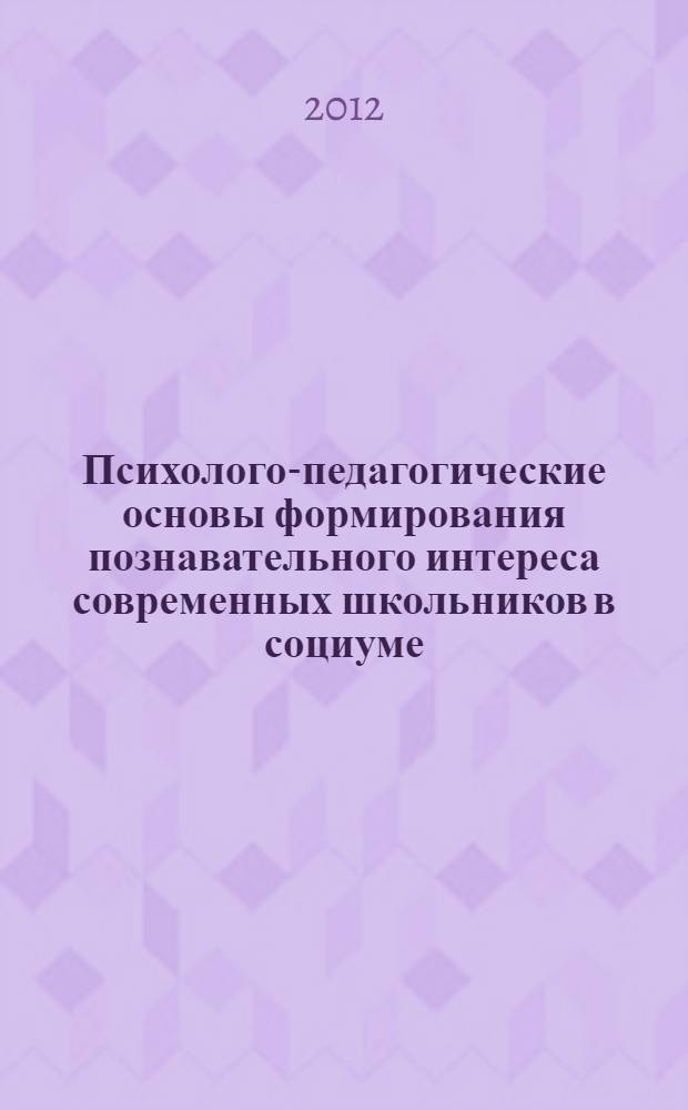 Психолого-педагогические основы формирования познавательного интереса современных школьников в социуме