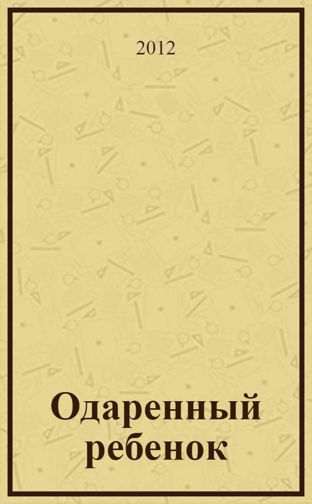 Одаренный ребенок: трудный путь к достижениям : методическое пособие по организации работы с одаренными детьми