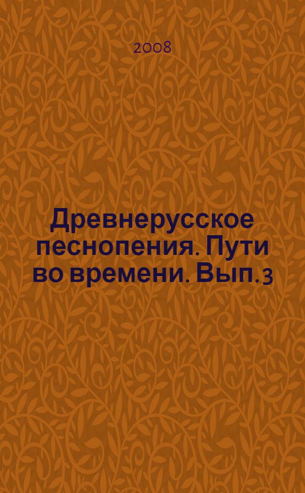 Древнерусское песнопения. Пути во времени. Вып. 3 : По материалам научной конференции "Бражниковские чтения-2005"