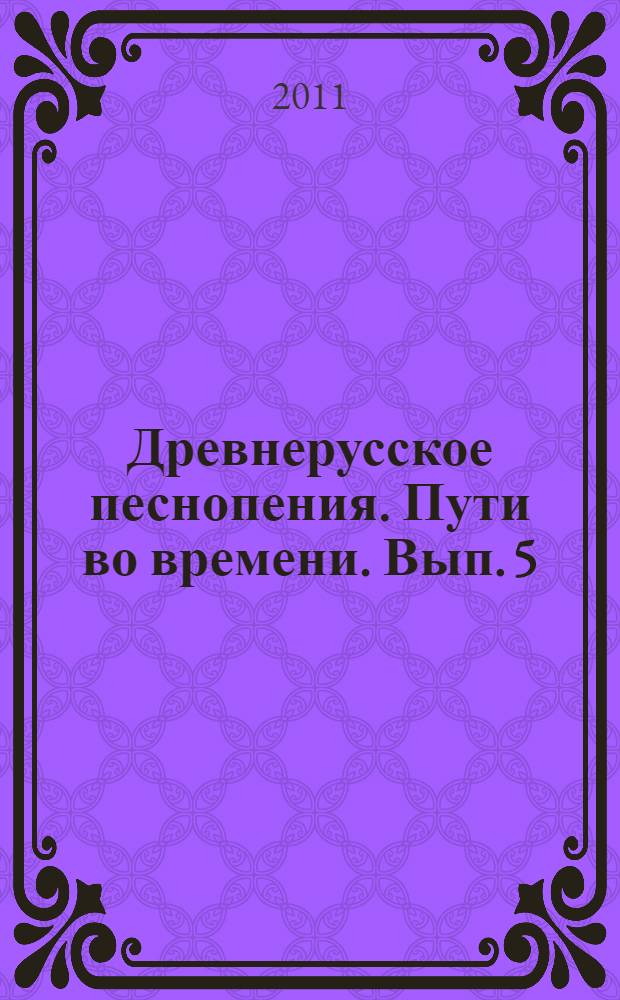 Древнерусское песнопения. Пути во времени. Вып. 5 : По материалам научной конференции "Бражниковские чтения" 2008-2009 годов