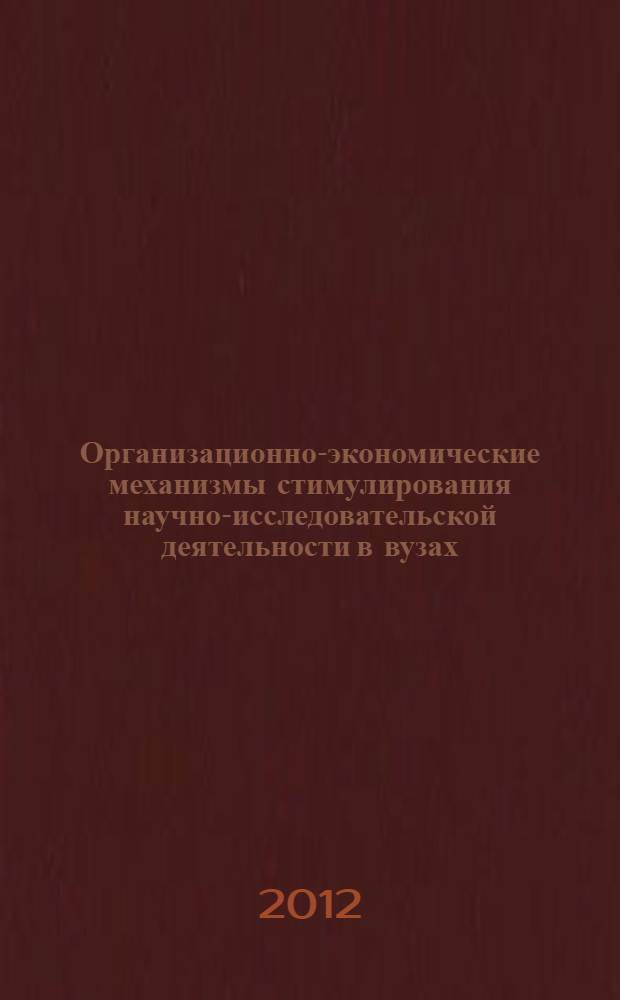 Организационно-экономические механизмы стимулирования научно-исследовательской деятельности в вузах: методология и практика : монография