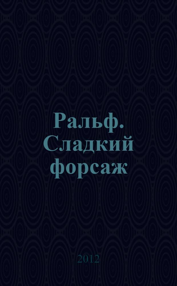 Ральф. Сладкий форсаж : для детей дошкольного и младшего школьного возраста