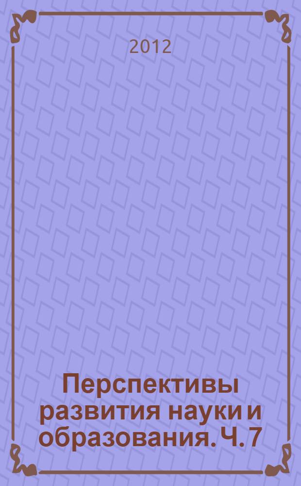 Перспективы развития науки и образования. [Ч. 7]