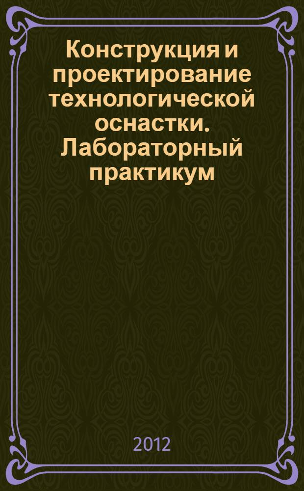 Конструкция и проектирование технологической оснастки. Лабораторный практикум