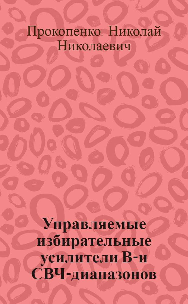 Управляемые избирательные усилители ВЧ- и СВЧ-диапазонов : учебное пособие : для студентов, обучающихся по направлению подготовки дипломированного специалиста 654200 (ОКСО 210300) "Радиотехника", по специальностям 200700 (ОКСО 210302) "Радиотехника", 201500 (ОКСО 210303) "Бытовая радиоэлектронная аппаратура", 210601.65 "Радиоэлектронные системы и комплексы", направления подготовки бакалавров 210400.62 "Телекоммуникации", 210400.62 "Радиотехника", магистров 210400.68 "Радиотехника" по дисциплинам "Схемотехника аналоговых электронных устройств", "Основы схемотехники", "Устройства приема и обработки сигналов", "Устройства СВЧ и антенны", "Приборы сверхвысоких частот"