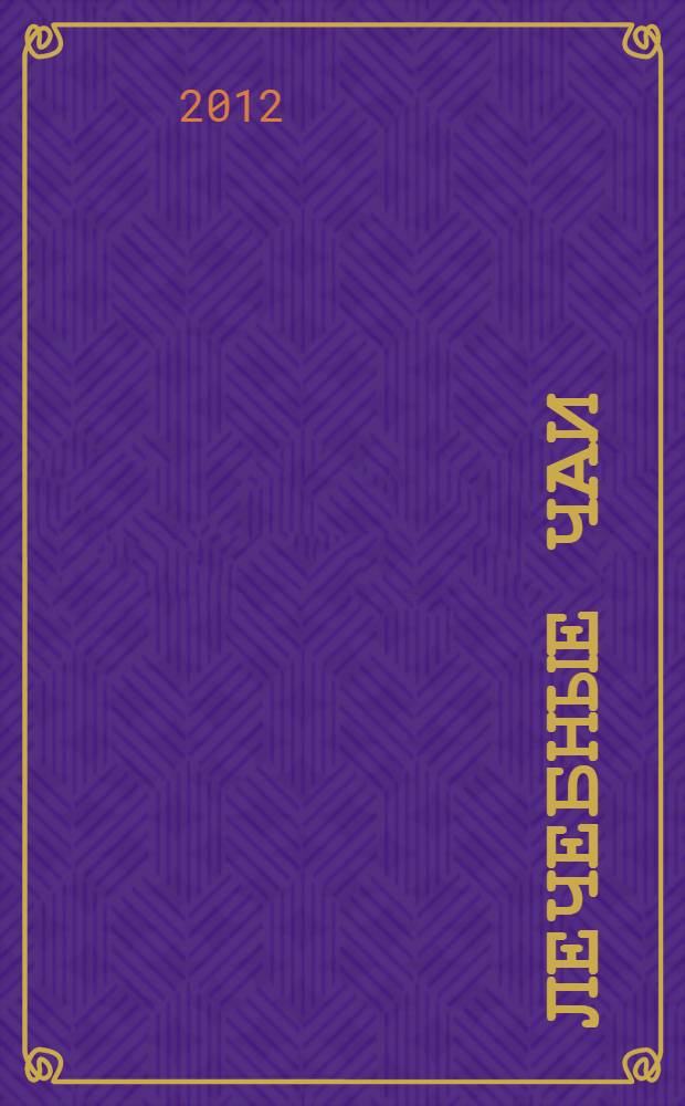 Лечебные чаи : 557 сборов и травяных напитков против 70 заболеваний