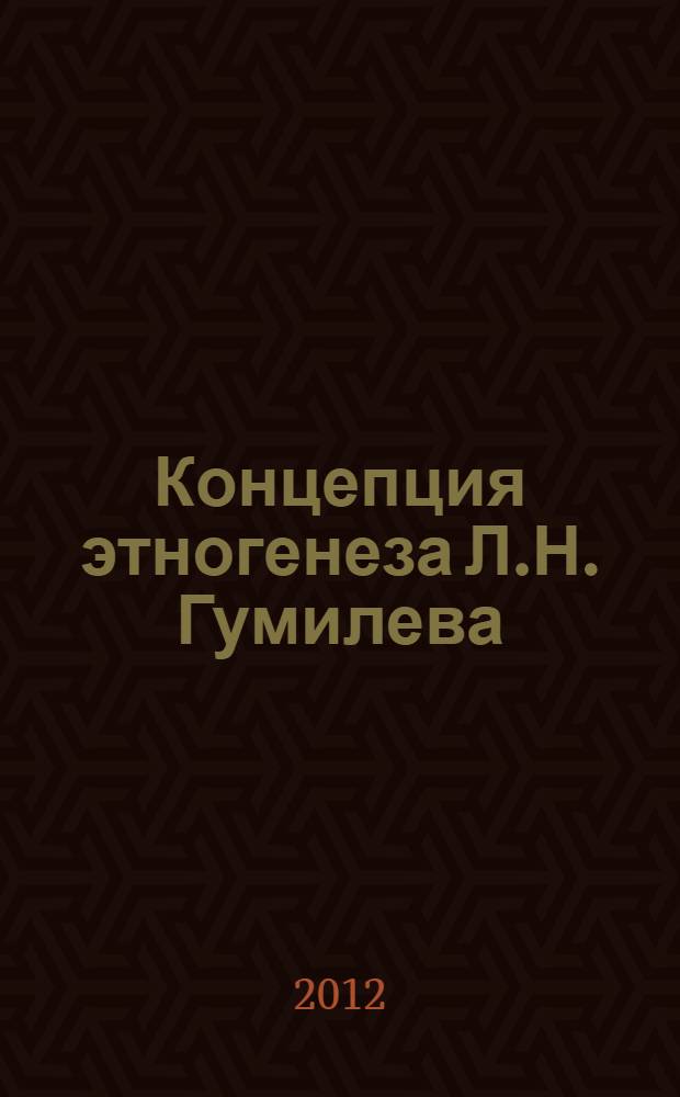 Концепция этногенеза Л.Н. Гумилева (комплексное изложение) : учебное пособие для студентов естественных и гуманитарных специальностей