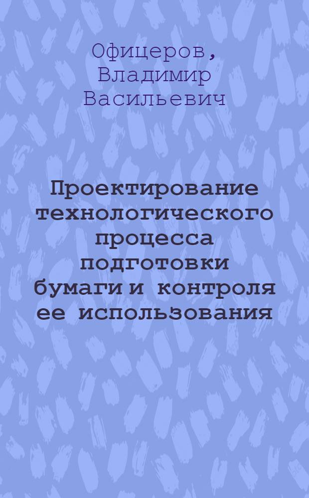 Проектирование технологического процесса подготовки бумаги и контроля ее использования : учебное пособие : для студентов специальности 261202 "Технология полиграфического производства", 261700 "Технология полиграфического и упаковочного производства", 030901 "Издательское дело и редактирование", 150400.68 "Технологические машины и оборудование" (магистр техники и технологии) по программе 150425.68 (магистры) "Полиграфические машины и автоматизированные комплексы"