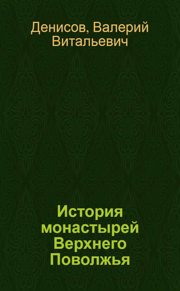 История монастырей Верхнего Поволжья (вторая половина XVII - начало XX вв.)