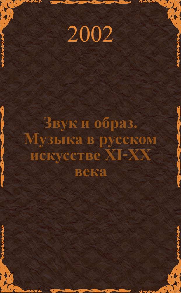 Звук и образ. Музыка в русском искусстве XI-XX века : иконопись. Живопись. Декоративно-прикладное искусство. Музыкальные инструменты : каталог выставки