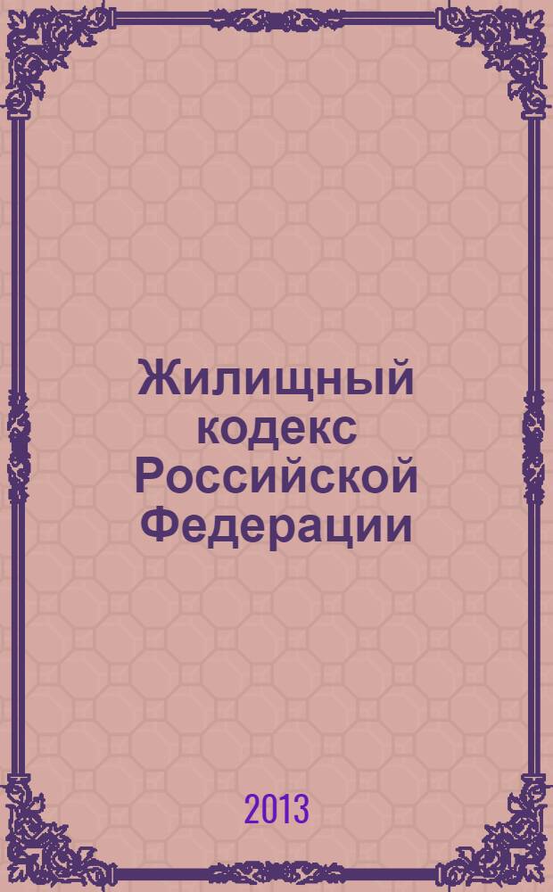 Жилищный кодекс Российской Федерации : по состоянию на 25 января 2013 г. : с учетом изменений, внесенных Федеральным законом от 25 января 2013 г. N° 271-ФЗ : принят Государственной Думой 22 декабря 2004 года : одобрен Советом Федерации 24 декабря 2004 года : изменения: Федеральные законы от 31 декабря 2005 г. N° 199-ФЗ ... от 25 декабря 2012 г. N° 271-ФЗ