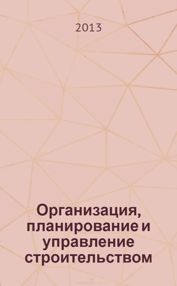 Организация, планирование и управление строительством : учебник : для студентов вузов, обучающихся по направлению "Строительство"