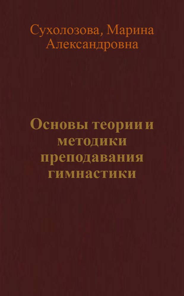 Основы теории и методики преподавания гимнастики : учебное пособие для студентов отделения заочного обучения по направлению 050100 "Педагогическое образование", профиль подготовки бакалавров "Физическая культура"