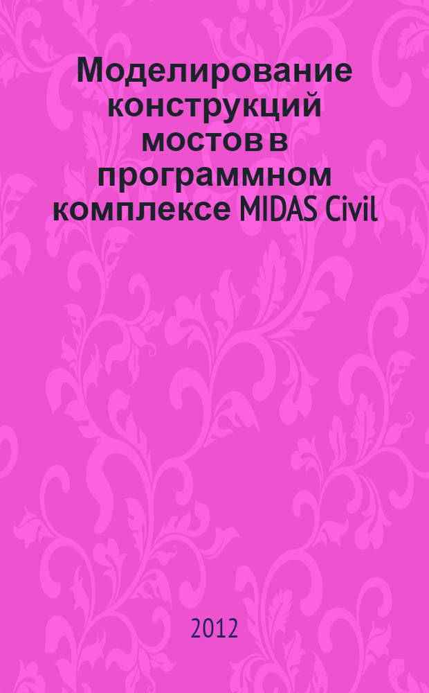 Моделирование конструкций мостов в программном комплексе MIDAS Civil : методические указания