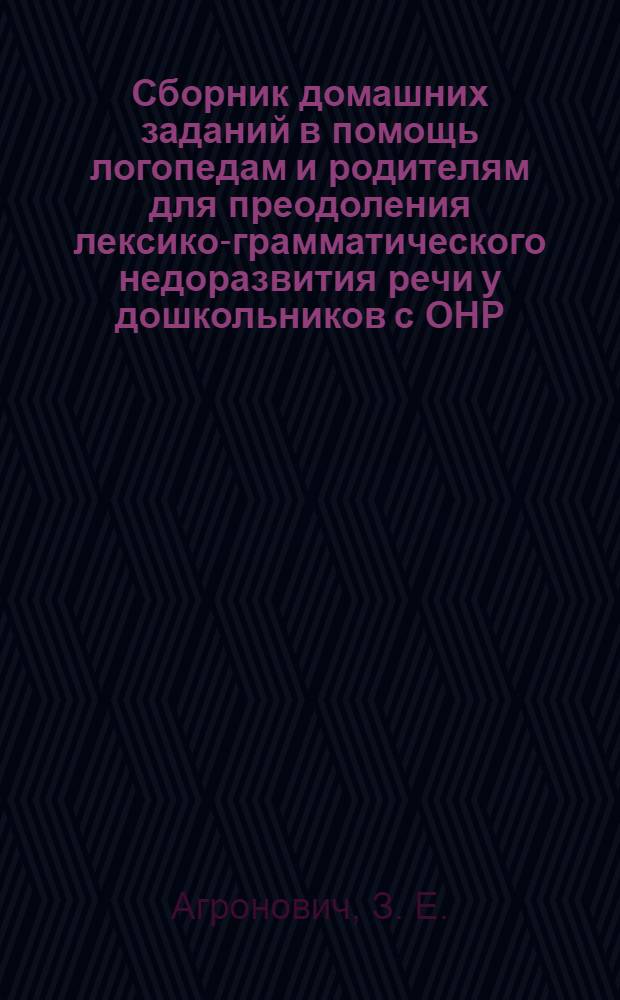 Сборник домашних заданий в помощь логопедам и родителям для преодоления лексико-грамматического недоразвития речи у дошкольников с ОНР