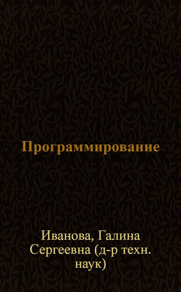 Программирование : учебник для студентов вузов, обучающихся по направлению 230100 "Информатика и вычислительная техника"