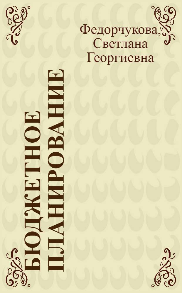 Бюджетное планирование : учебное пособие : для студентов высших учебных заведений, обучающихся по направлению бакалавриата 081100 - Государственное и муниципальное управление