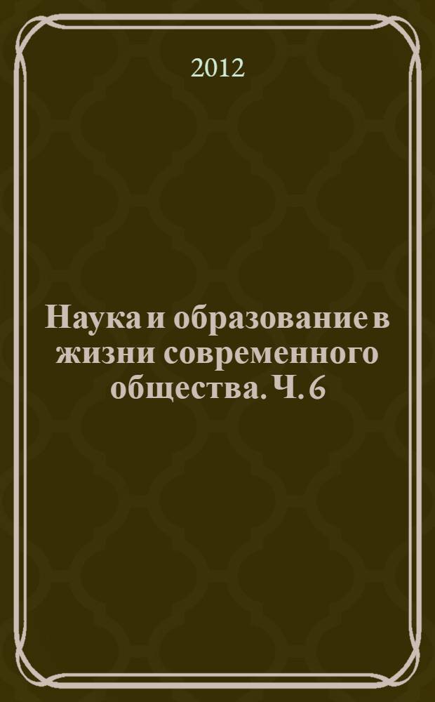 Наука и образование в жизни современного общества. [Ч. 6]