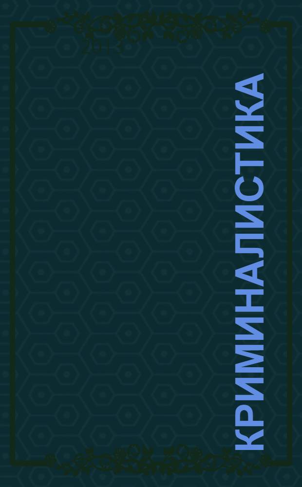 Криминалистика : полный курс : учебник для вузов : для студентов высших учебных заведений, обучающихся по направлению подготовки 021100 (030501) " Юриспруденция", по специальностям 021100 (030501) "Юриспруденция", 030505 (023100) "Правоохранительная деятельность", 350600 (030502) "Судебная экспертиза", 303500 (521400) "Юриспруденция (бакалавр)" : углубленный курс