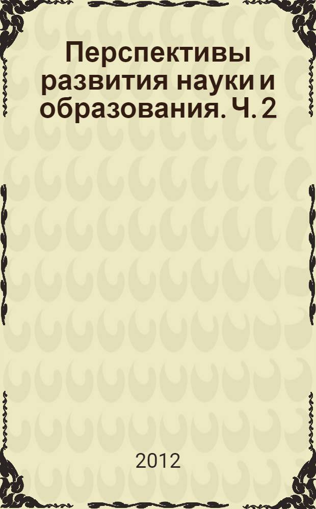 Перспективы развития науки и образования. [Ч. 2]