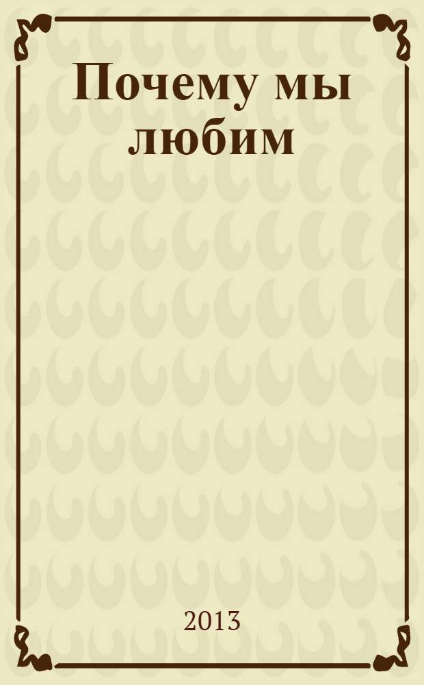 Почему мы любим : природа и химия романтической любви