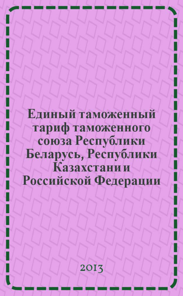 Единый таможенный тариф таможенного союза Республики Беларусь, Республики Казахстани и Российской Федерации (ЕТТ ТС)