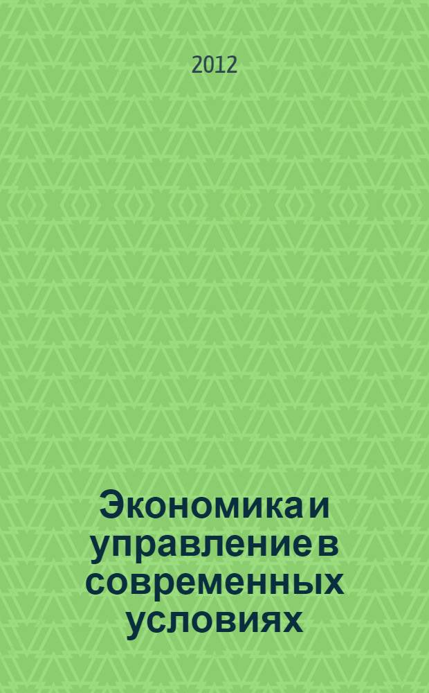 Экономика и управление в современных условиях : международная (заочная) научно-практическая конференция, 26 декабря 2012 г. : сборник статей