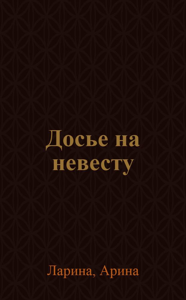 Досье на невесту : роман