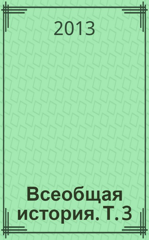 Всеобщая история. Т. 3 : От Средних веков к Новому времени (XVI-XVIII вв.)