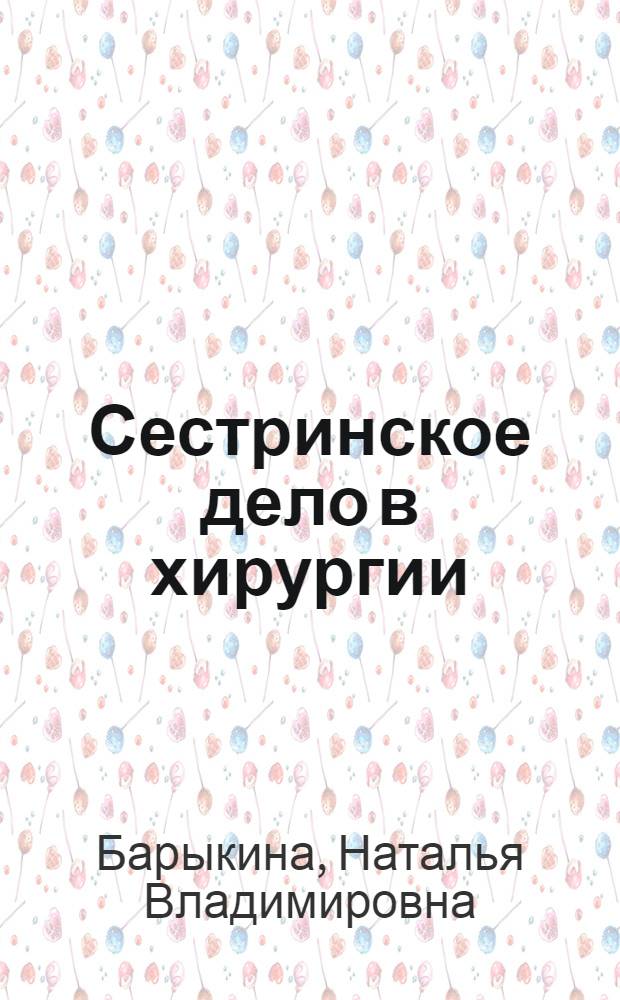 Сестринское дело в хирургии: практикум : учебное пособие для студентов образовательных учреждений среднего профессионального образования, обучающихся в медицинских училищах и колледжах : соответствует Федеральному государственному образовательному стандарту (третьего поколения)