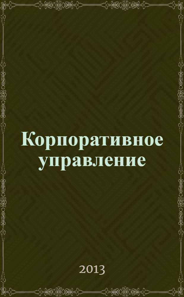 Корпоративное управление : учебник : для студентов высших учебных заведений, обучающихся по направлению 080200.68 "Менеджмент" (квалификация (степень) - "магистр") : соответствует Федеральному государственному образовательному стандарту 3-го поколения