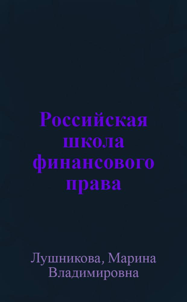 Российская школа финансового права: портреты на фоне времени : монография