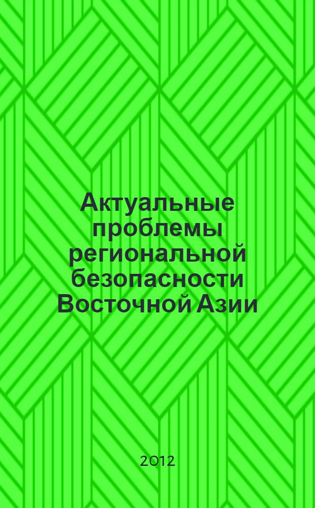 Актуальные проблемы региональной безопасности Восточной Азии = Topical regional security issues in East Asia : сборник тезисов международной научной конференции, Санкт-Петербург, апрель 6-7, 2012
