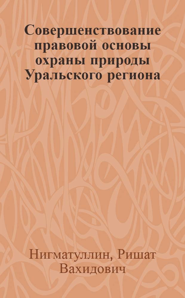 Совершенствование правовой основы охраны природы Уральского региона (на примере Республики Башкортостан) : монография