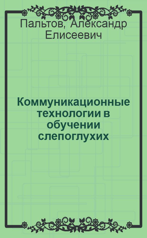 Коммуникационные технологии в обучении слепоглухих : монография
