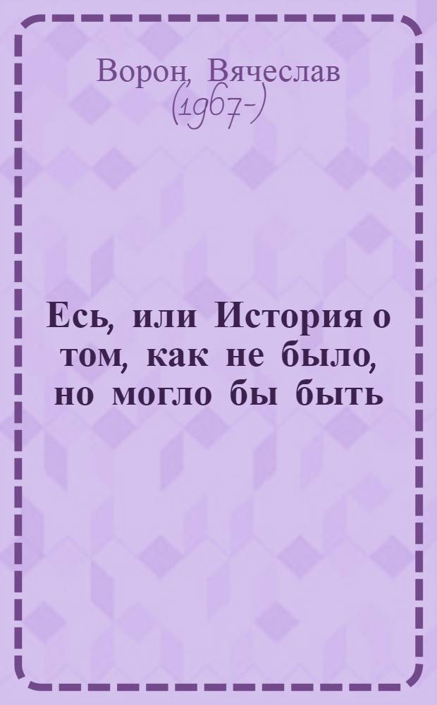 Есь, или История о том, как не было, но могло бы быть : роман