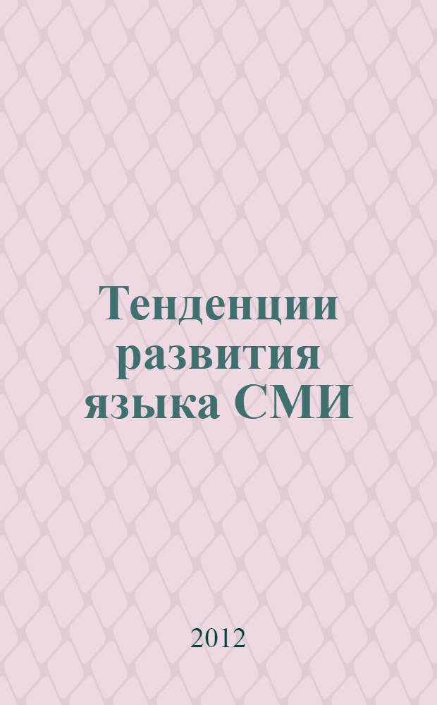 Тенденции развития языка СМИ: актуальные проблемы = Trends of development of the language of mass media: actual problems : материалы Третьей Международной заочной научно-практической конференции молодых исследователей, 26 ноября 2012 г
