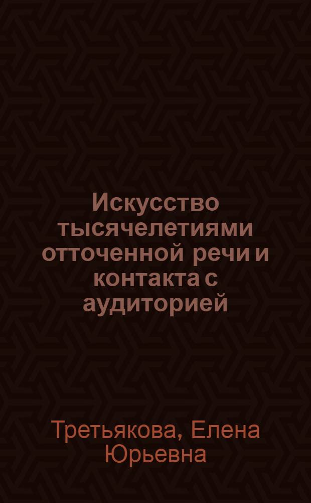 Искусство тысячелетиями отточенной речи и контакта с аудиторией : риторика в терминах и понятиях : учебное пособие
