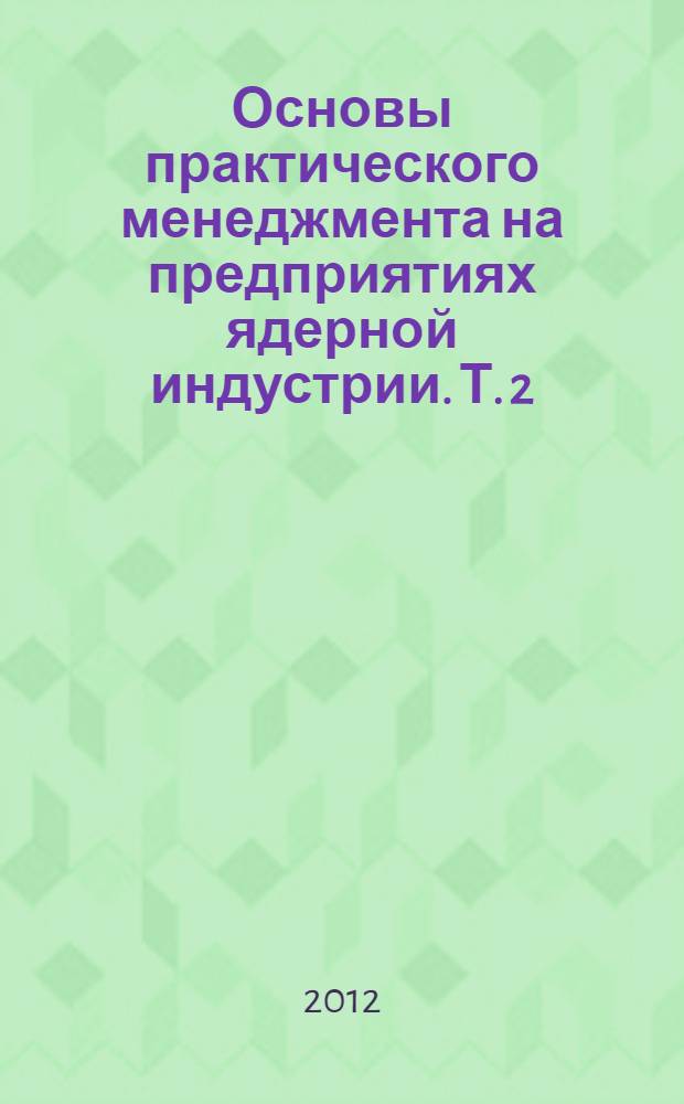 Основы практического менеджмента на предприятиях ядерной индустрии. Т. 2