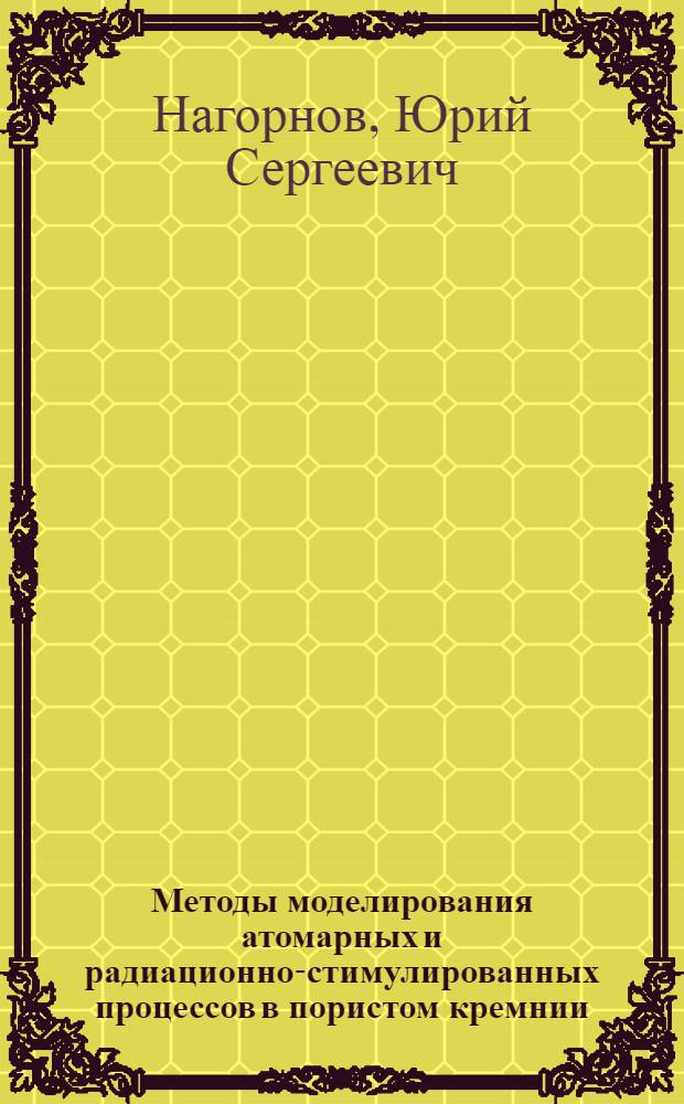 Методы моделирования атомарных и радиационно-стимулированных процессов в пористом кремнии : монография