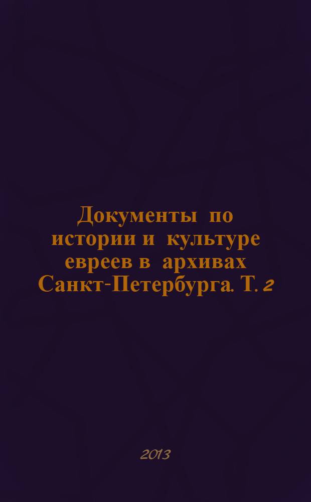 Документы по истории и культуре евреев в архивах Санкт-Петербурга. [Т. 2] : Региональные архивы