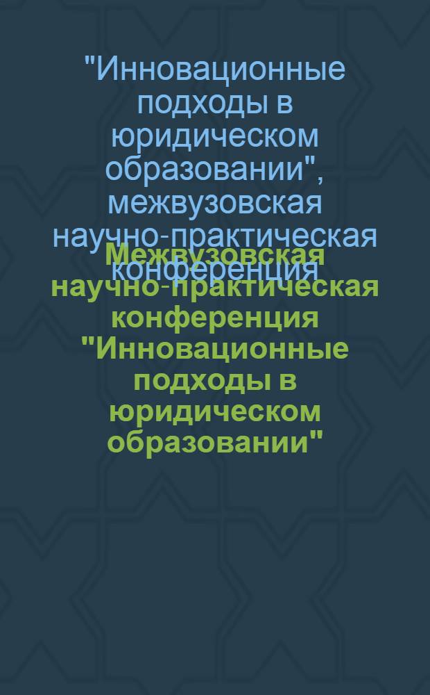 Межвузовская научно-практическая конференция "Инновационные подходы в юридическом образовании", 13 декабря 2012 г. : сборник тезисов выступлений