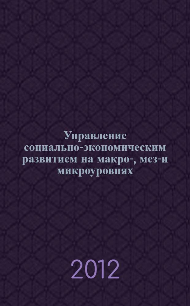Управление социально-экономическим развитием на макро-, мезо- и микроуровнях : материалы всероссийской научно-практической конференции молодых ученых и специалистов, 20 апреля 2012 года
