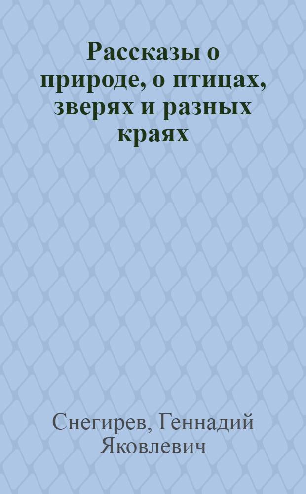 Рассказы о природе, о птицах, зверях и разных краях : для младшего школьного возраста